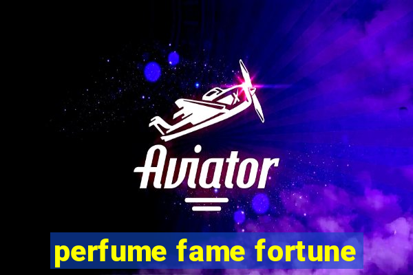 perfume fame fortune
