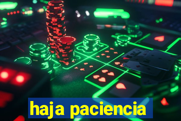 haja paciencia