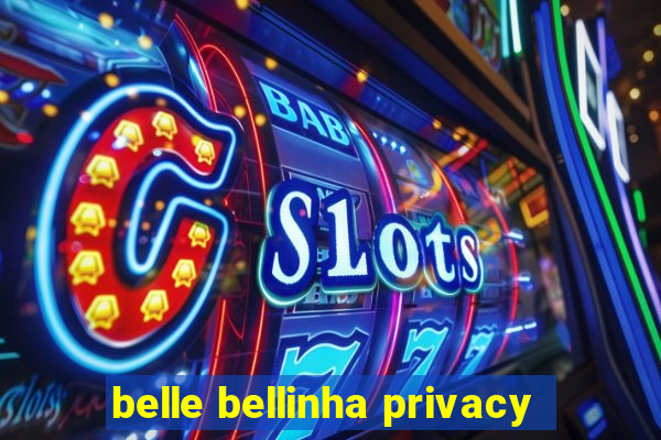 belle bellinha privacy
