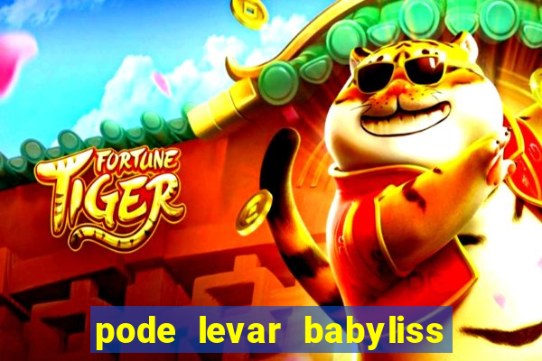 pode levar babyliss no cruzeiro