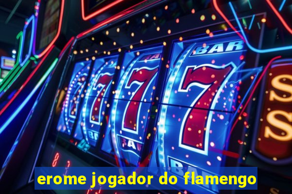 erome jogador do flamengo