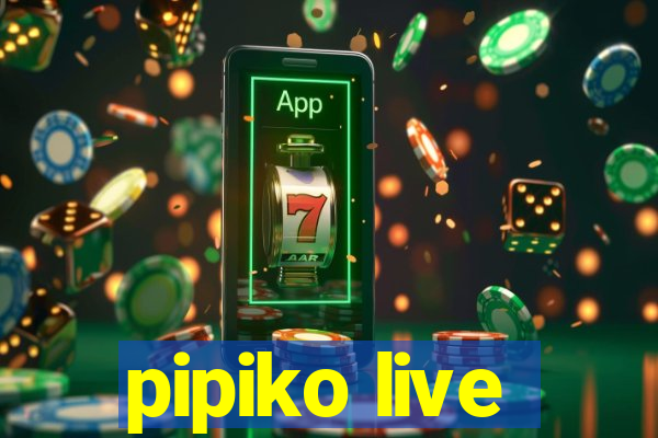 pipiko live