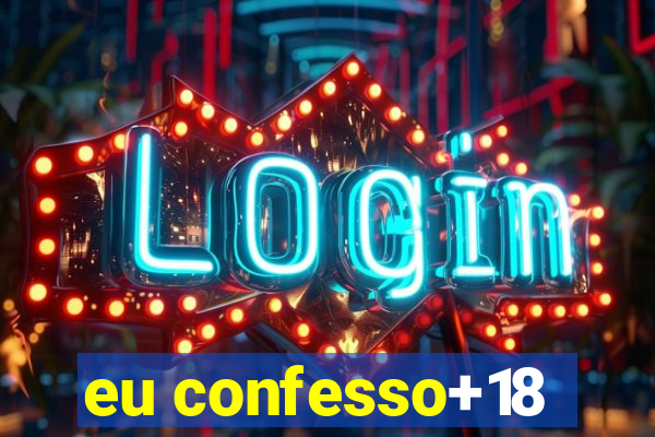 eu confesso+18
