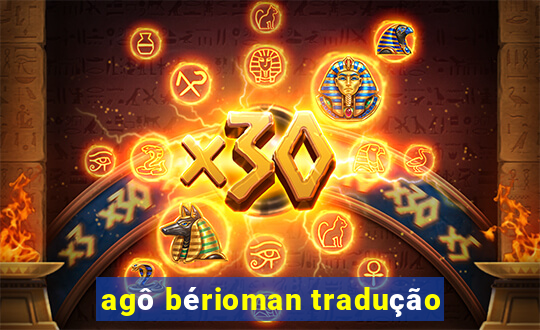 agô bérioman tradução
