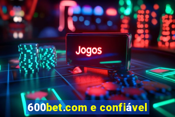600bet.com e confiável