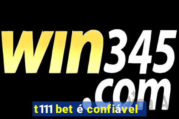 t111 bet é confiável