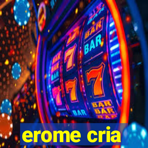 erome cria