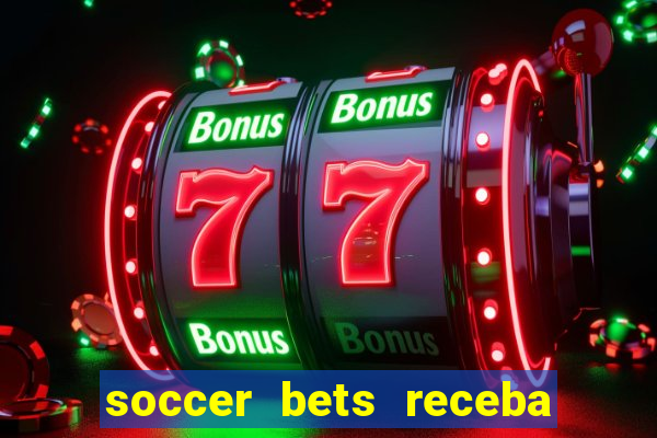 soccer bets receba seu dinheiro