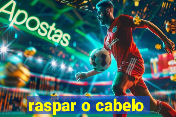 raspar o cabelo