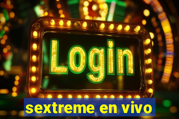 sextreme en vivo