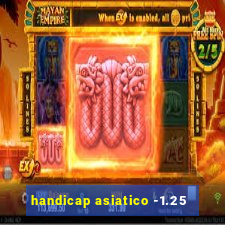handicap asiatico -1.25