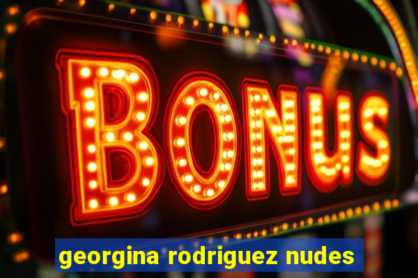 georgina rodriguez nudes