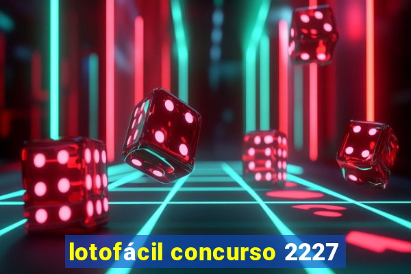 lotofácil concurso 2227