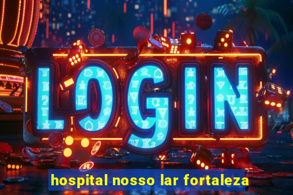hospital nosso lar fortaleza