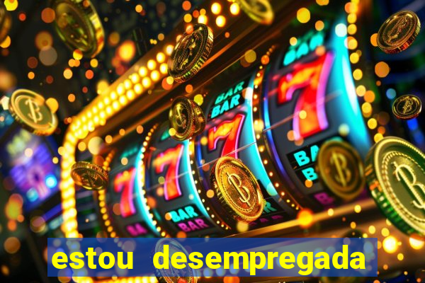 estou desempregada o que fazer para ganhar dinheiro 2024