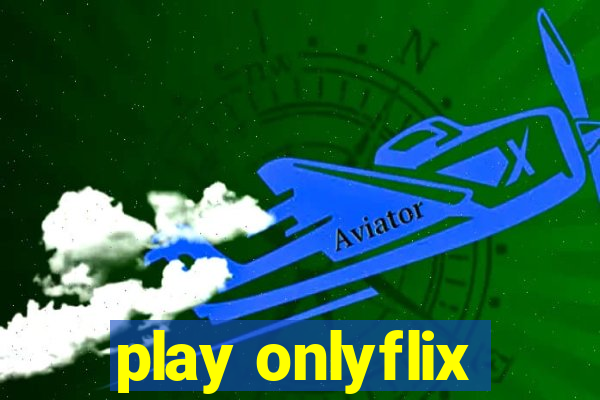 play onlyflix