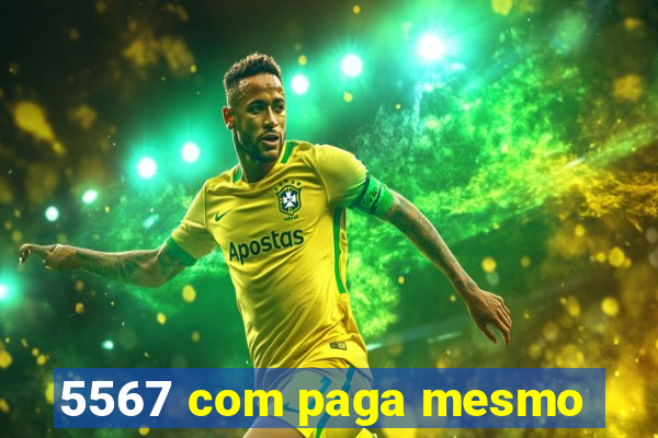 5567 com paga mesmo