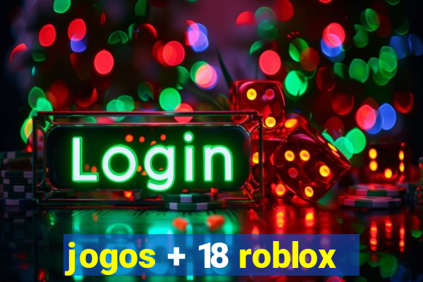 jogos + 18 roblox