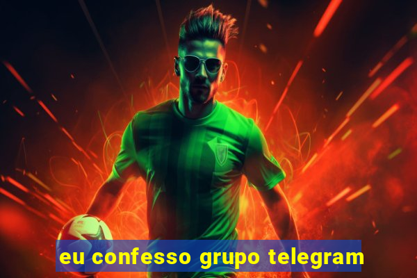 eu confesso grupo telegram