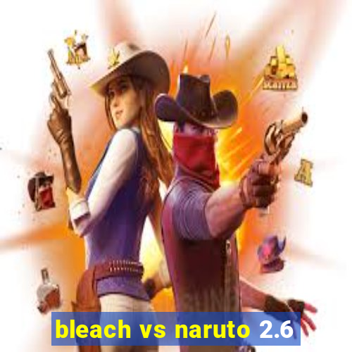 bleach vs naruto 2.6