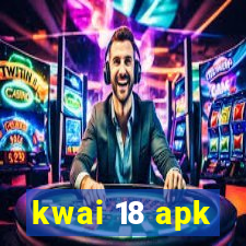 kwai 18 apk