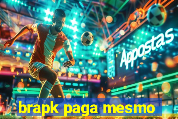 brapk paga mesmo