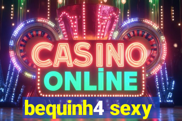bequinh4 sexy