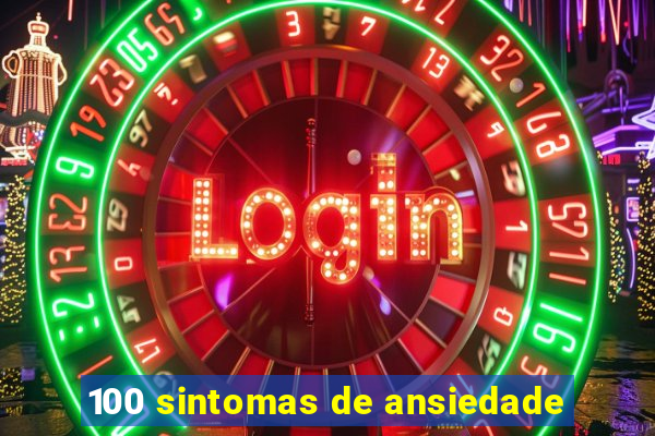 100 sintomas de ansiedade