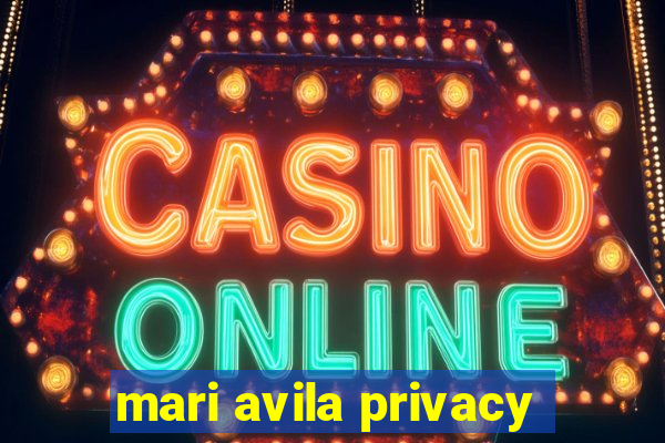 mari avila privacy