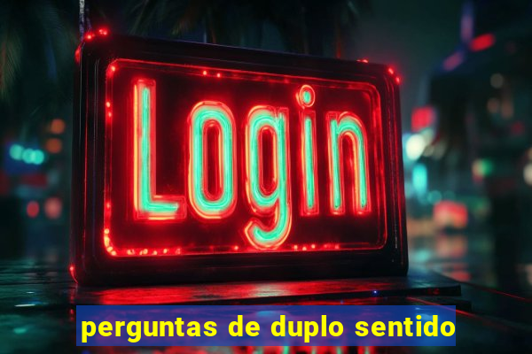 perguntas de duplo sentido