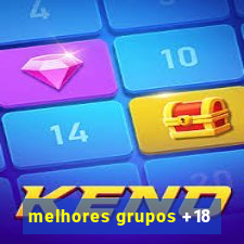 melhores grupos +18
