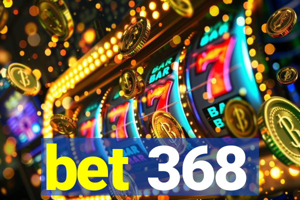 bet 368
