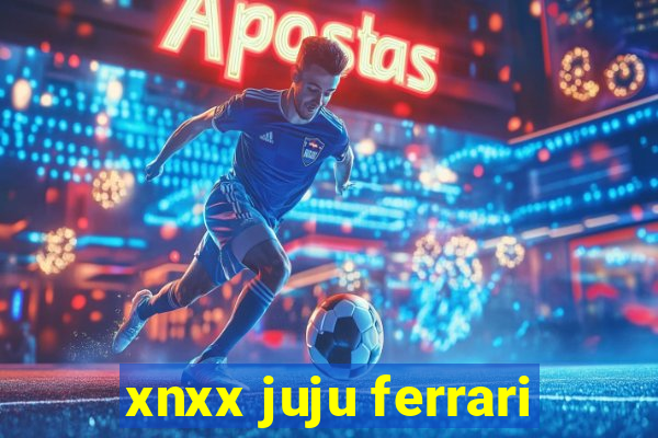 xnxx juju ferrari