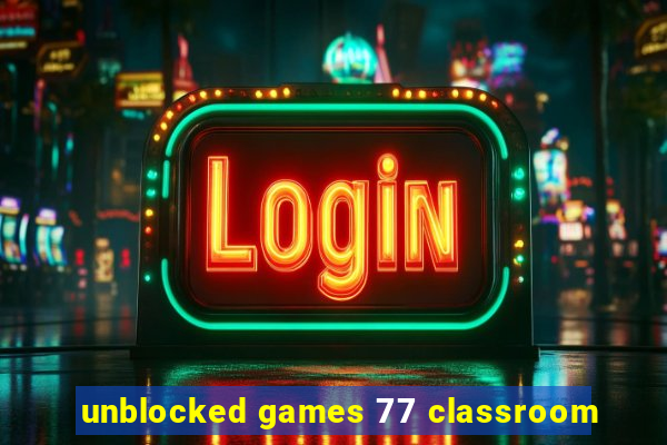 unblocked games 77 classroom