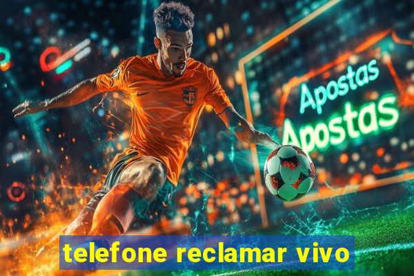 telefone reclamar vivo