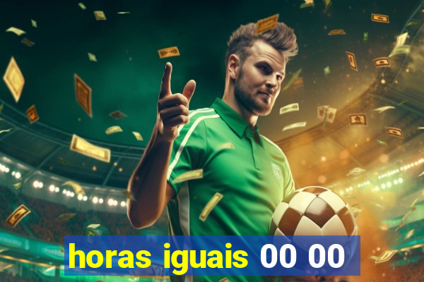 horas iguais 00 00