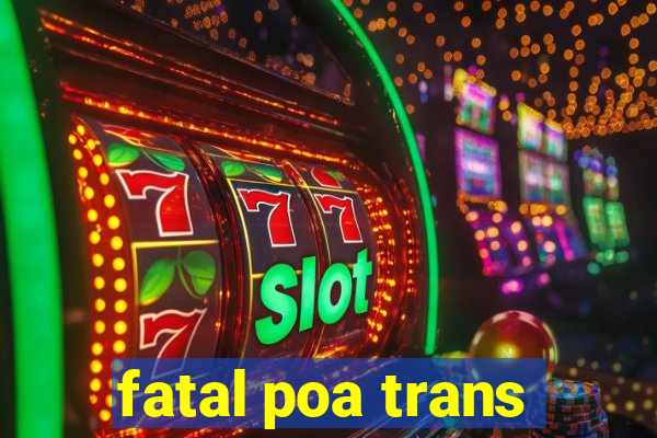 fatal poa trans