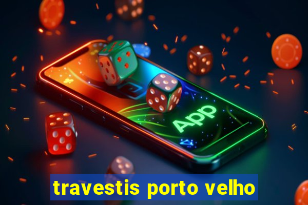 travestis porto velho