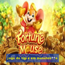 jogo do tigre em manuten??o