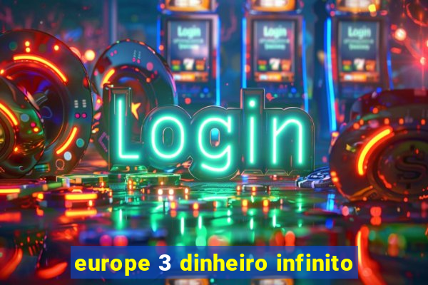 europe 3 dinheiro infinito