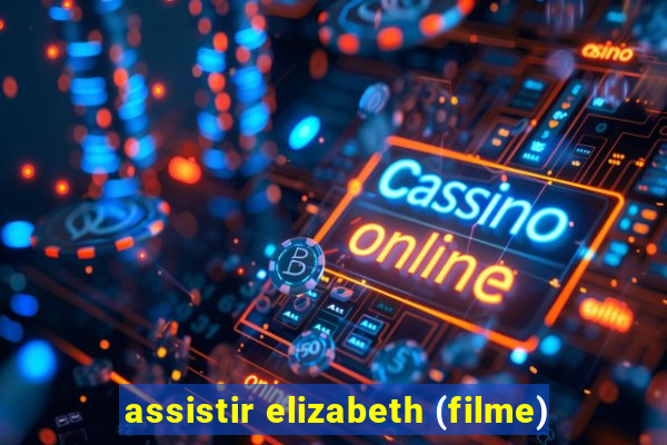 assistir elizabeth (filme)