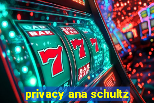 privacy ana schultz