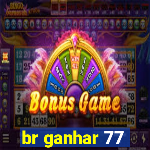 br ganhar 77