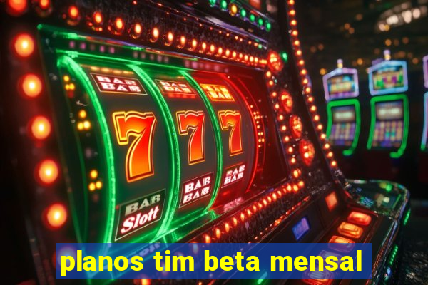 planos tim beta mensal