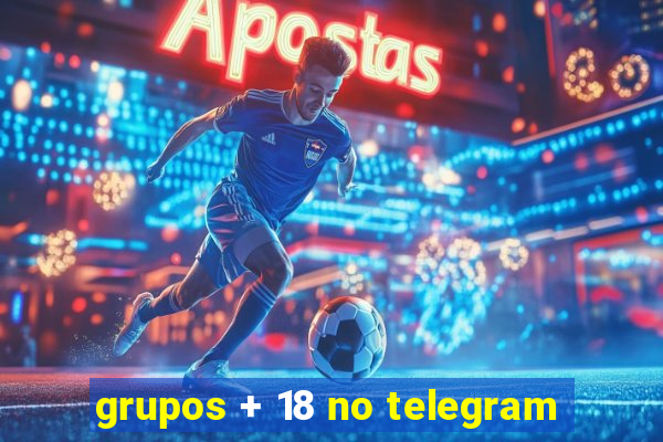 grupos + 18 no telegram