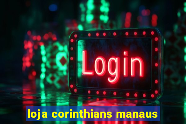 loja corinthians manaus