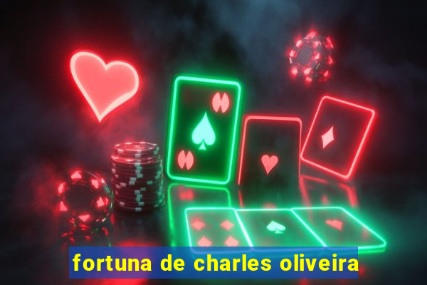 fortuna de charles oliveira