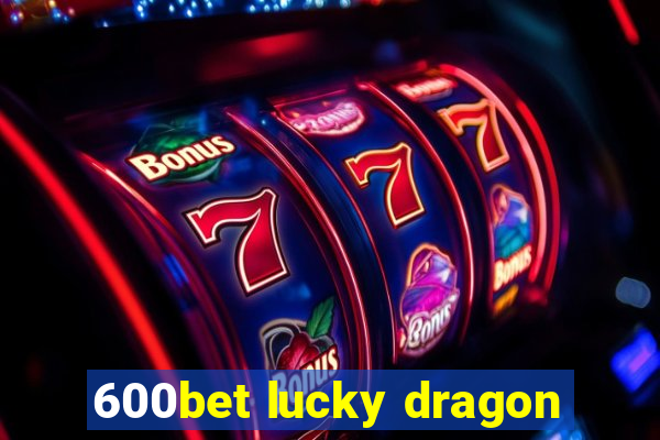 600bet lucky dragon