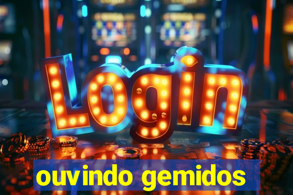 ouvindo gemidos