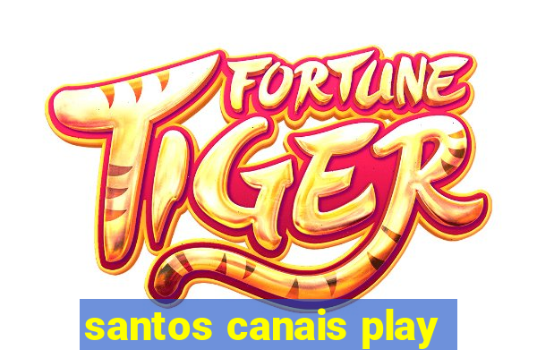 santos canais play